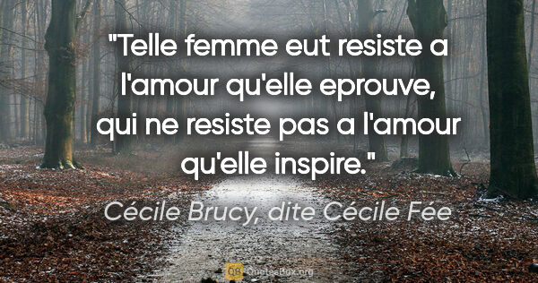 Cécile Brucy, dite Cécile Fée citation: "Telle femme eut resiste a l'amour qu'elle eprouve, qui ne..."