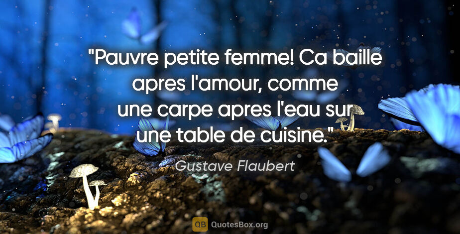 Gustave Flaubert citation: "Pauvre petite femme! Ca baille apres l'amour, comme une carpe..."