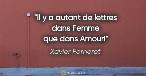 Xavier Forneret citation: "Il y a autant de lettres dans Femme que dans Amour!"