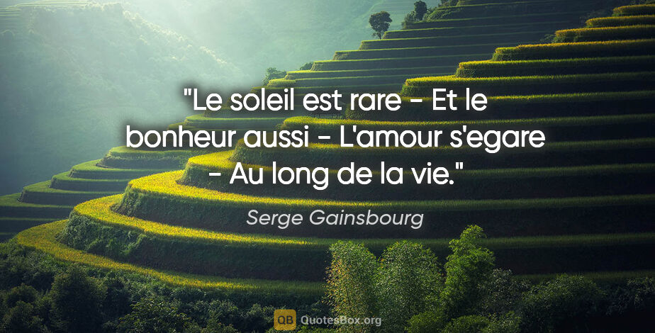 Serge Gainsbourg citation: "Le soleil est rare - Et le bonheur aussi - L'amour s'egare -..."