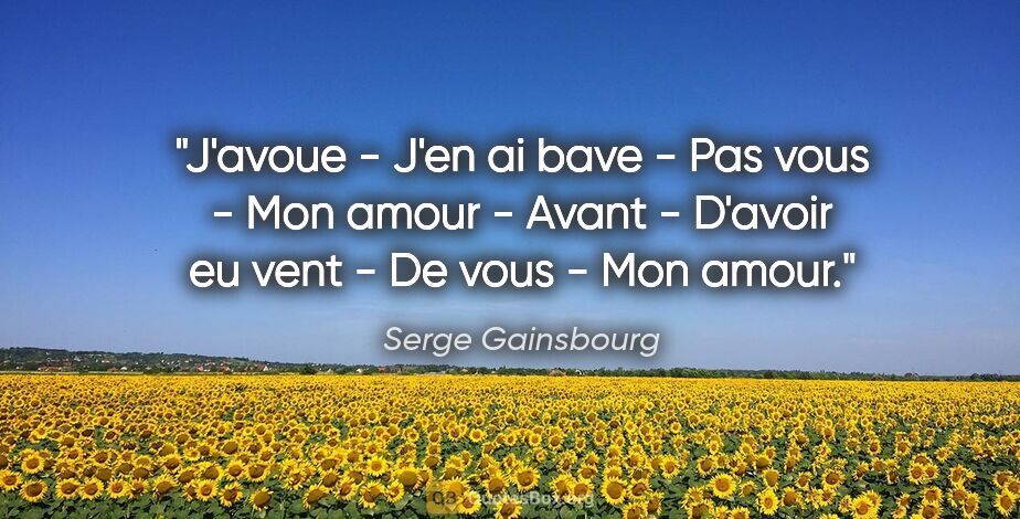 Serge Gainsbourg citation: "J'avoue - J'en ai bave - Pas vous - Mon amour - Avant -..."