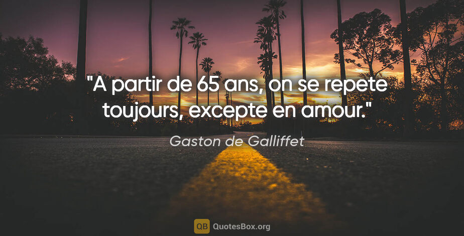 Gaston de Galliffet citation: "A partir de 65 ans, on se repete toujours, excepte en amour."