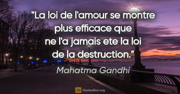 Mahatma Gandhi citation: "La loi de l'amour se montre plus efficace que ne l'a jamais..."