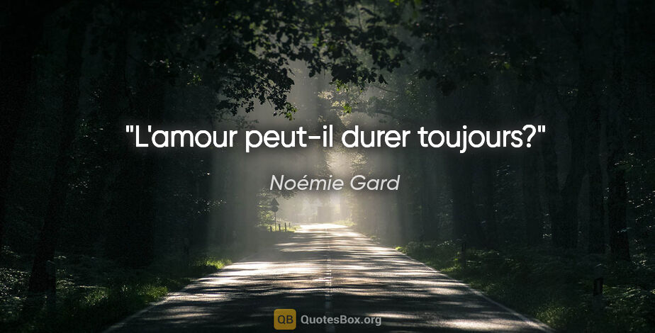 Noémie Gard citation: "L'amour peut-il durer toujours?"