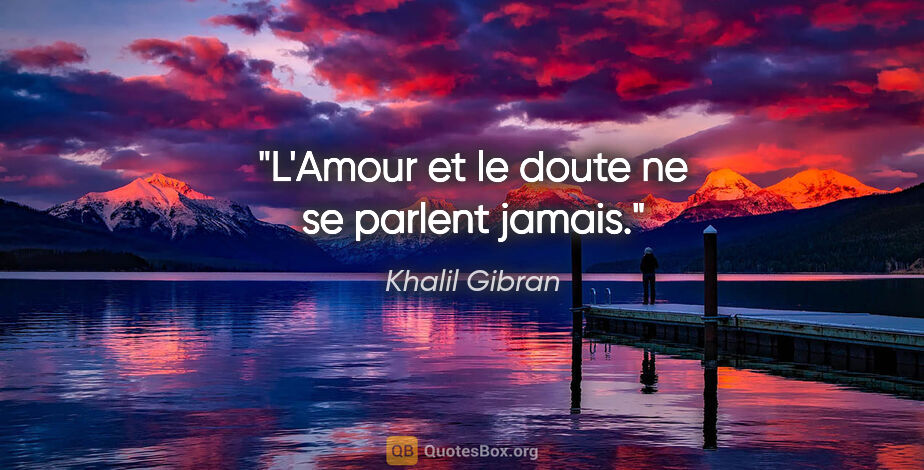 Khalil Gibran citation: "L'Amour et le doute ne se parlent jamais."