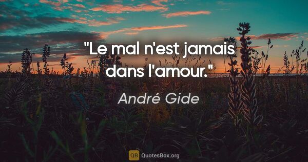André Gide citation: "Le mal n'est jamais dans l'amour."