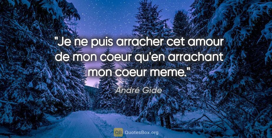 André Gide citation: "Je ne puis arracher cet amour de mon coeur qu'en arrachant mon..."
