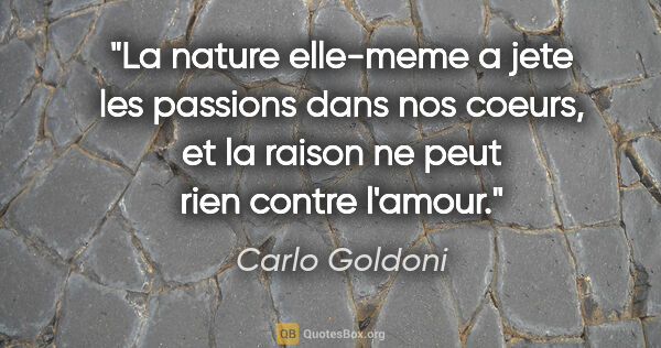 Carlo Goldoni citation: "La nature elle-meme a jete les passions dans nos coeurs, et la..."