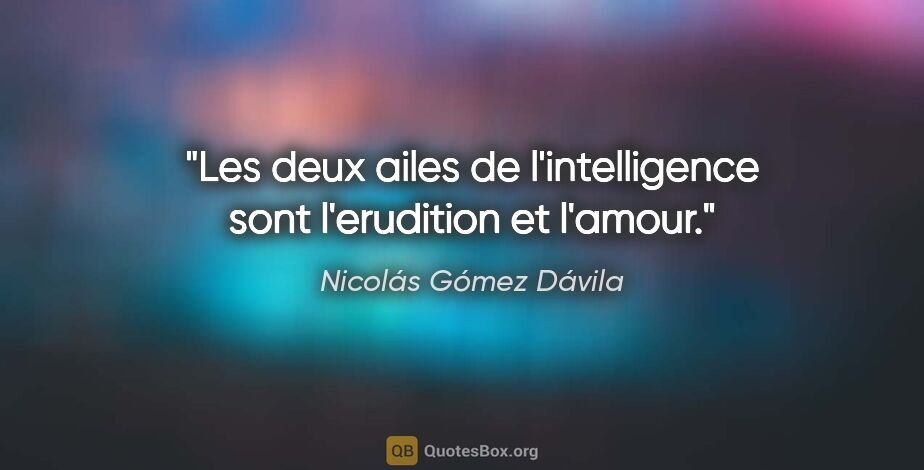 Nicolás Gómez Dávila citation: "Les deux ailes de l'intelligence sont l'erudition et l'amour."
