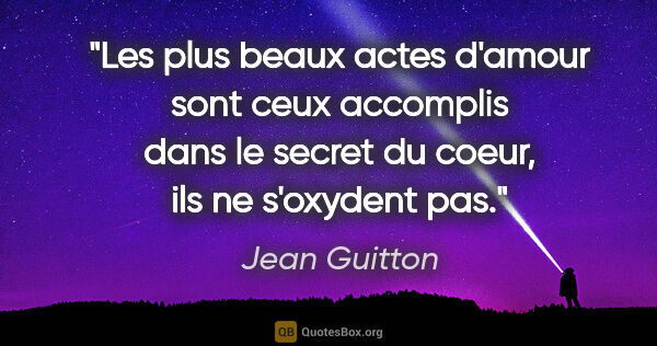 Jean Guitton citation: "Les plus beaux actes d'amour sont ceux accomplis dans le..."