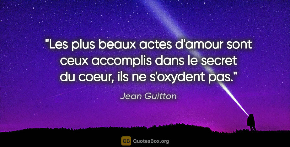 Jean Guitton citation: "Les plus beaux actes d'amour sont ceux accomplis dans le..."