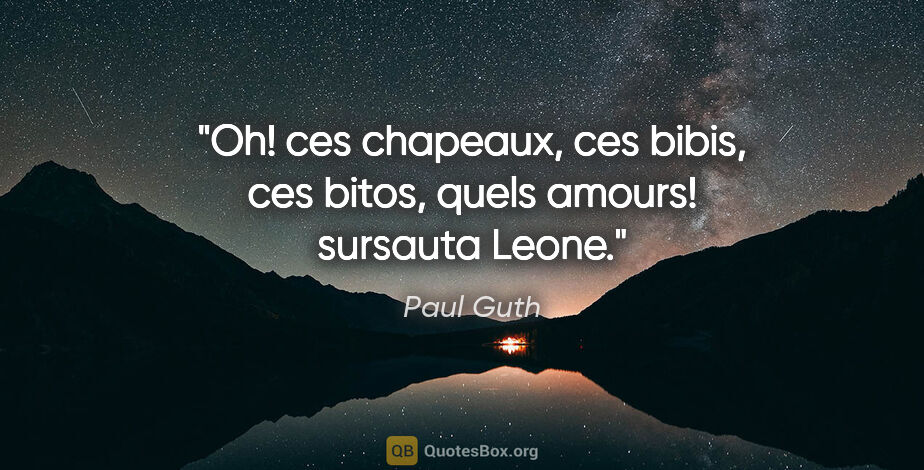 Paul Guth citation: "Oh! ces chapeaux, ces bibis, ces bitos, quels amours! sursauta..."