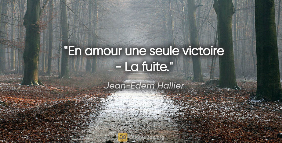 Jean-Edern Hallier citation: "En amour une seule victoire - La fuite."