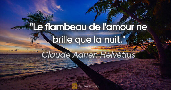 Claude Adrien Helvétius citation: "Le flambeau de l'amour ne brille que la nuit."