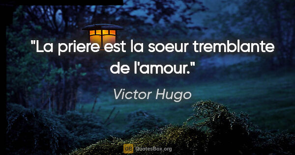 Victor Hugo citation: "La priere est la soeur tremblante de l'amour."