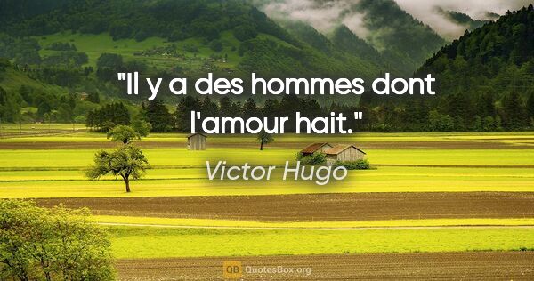Victor Hugo citation: "Il y a des hommes dont l'amour hait."