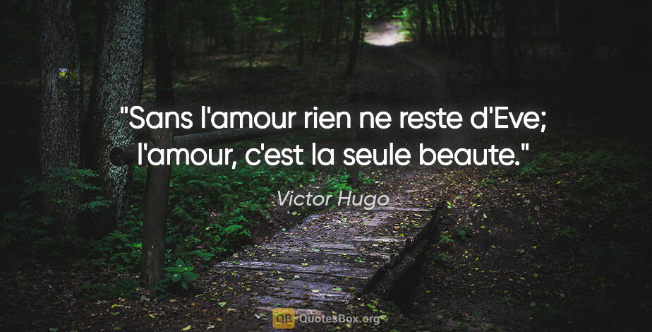 Victor Hugo citation: "Sans l'amour rien ne reste d'Eve; l'amour, c'est la seule beaute."