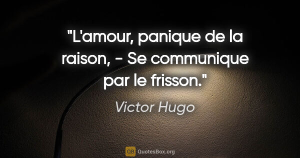 Victor Hugo citation: "L'amour, panique de la raison, - Se communique par le frisson."