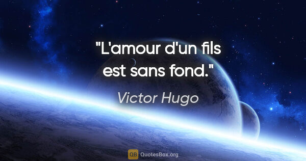 Victor Hugo citation: "L'amour d'un fils est sans fond."