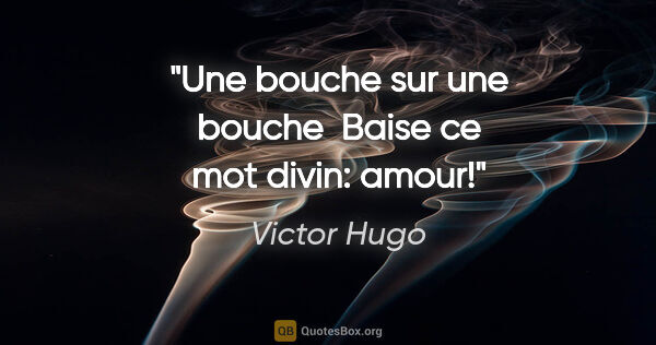 Victor Hugo citation: "Une bouche sur une bouche  Baise ce mot divin: amour!"