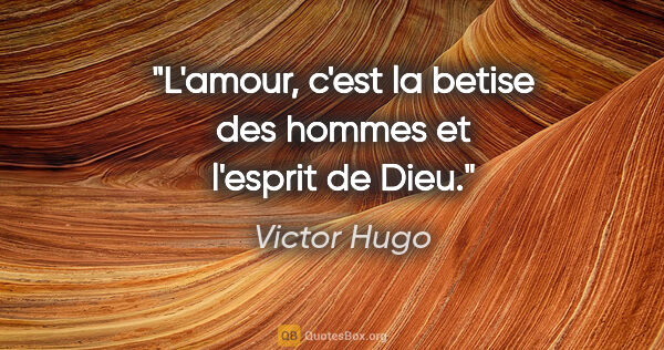 Victor Hugo citation: "L'amour, c'est la betise des hommes et l'esprit de Dieu."