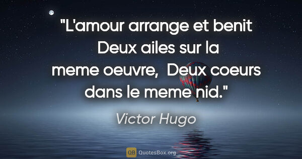 Victor Hugo citation: "L'amour arrange et benit  Deux ailes sur la meme oeuvre,  Deux..."