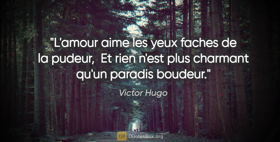 Victor Hugo citation: "L'amour aime les yeux faches de la pudeur,  Et rien n'est plus..."
