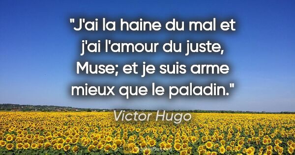 Victor Hugo citation: "J'ai la haine du mal et j'ai l'amour du juste, Muse; et je..."
