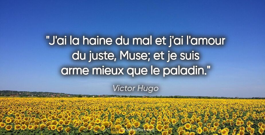 Victor Hugo citation: "J'ai la haine du mal et j'ai l'amour du juste, Muse; et je..."