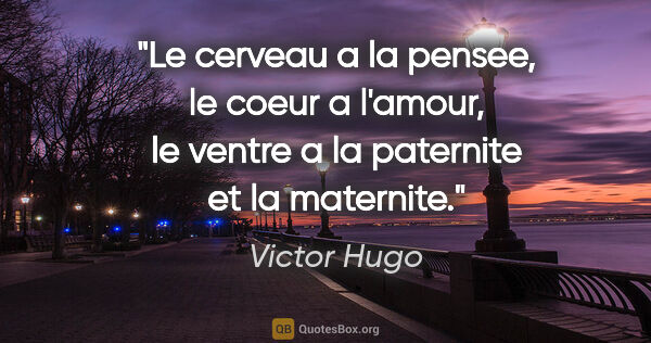 Victor Hugo citation: "Le cerveau a la pensee, le coeur a l'amour, le ventre a la..."