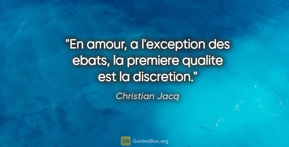Christian Jacq citation: "En amour, a l'exception des ebats, la premiere qualite est la..."