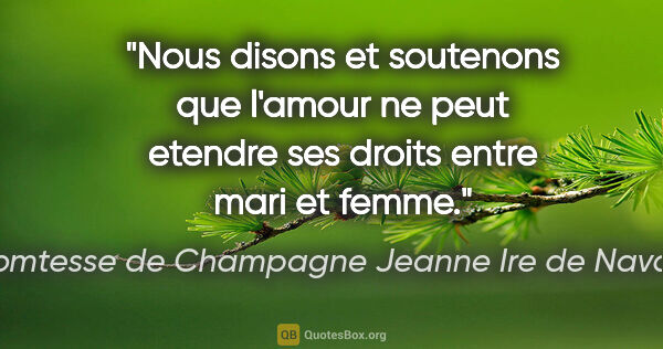 comtesse de Champagne Jeanne Ire de Navarre citation: "Nous disons et soutenons que l'amour ne peut etendre ses..."
