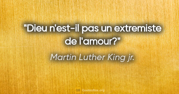 Martin Luther King jr. citation: "Dieu n'est-il pas un extremiste de l'amour?"