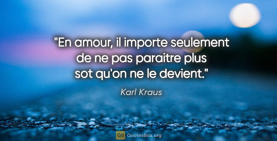 Karl Kraus citation: "En amour, il importe seulement de ne pas paraitre plus sot..."