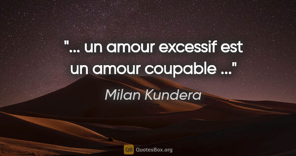 Milan Kundera citation: "... un amour excessif est un amour coupable ..."