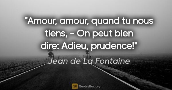 Jean de La Fontaine citation: "Amour, amour, quand tu nous tiens, - On peut bien dire:..."