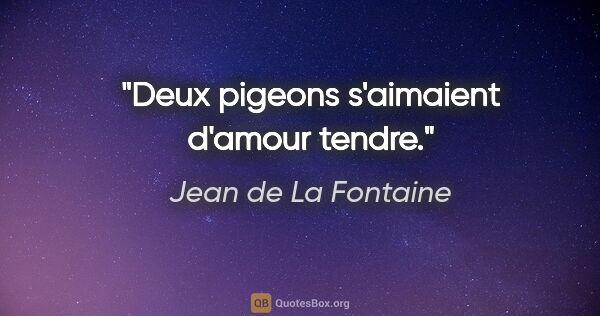 Jean de La Fontaine citation: "Deux pigeons s'aimaient d'amour tendre."