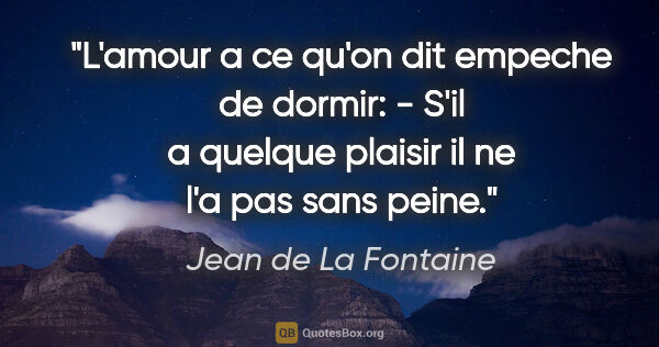 Jean de La Fontaine citation: "L'amour a ce qu'on dit empeche de dormir: - S'il a quelque..."