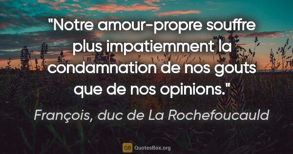 François, duc de La Rochefoucauld citation: "Notre amour-propre souffre plus impatiemment la condamnation..."