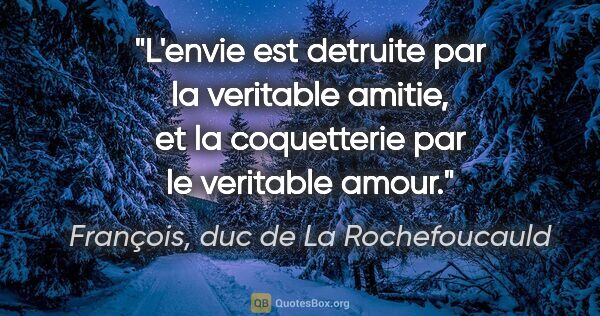 François, duc de La Rochefoucauld citation: "L'envie est detruite par la veritable amitie, et la..."