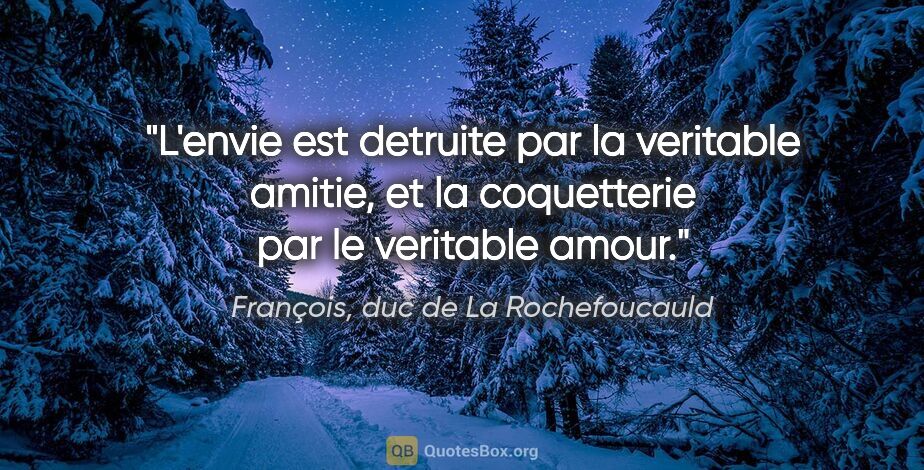François, duc de La Rochefoucauld citation: "L'envie est detruite par la veritable amitie, et la..."