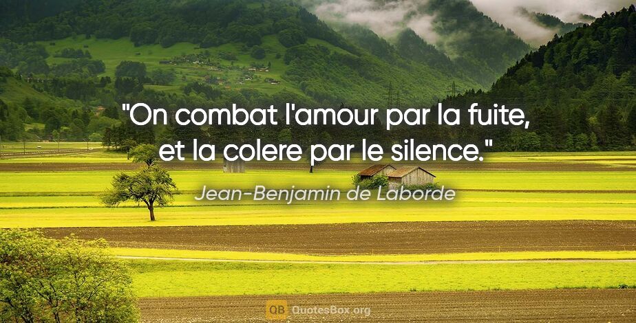 Jean-Benjamin de Laborde citation: "On combat l'amour par la fuite, et la colere par le silence."