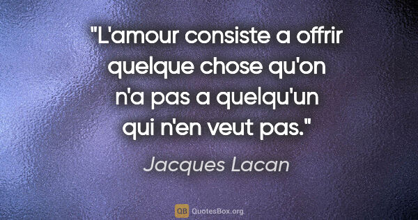 Jacques Lacan citation: "L'amour consiste a offrir quelque chose qu'on n'a pas a..."