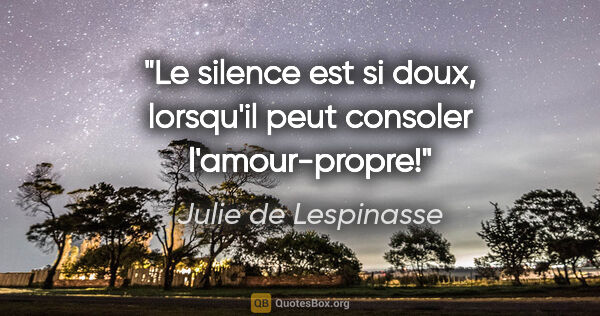 Julie de Lespinasse citation: "Le silence est si doux, lorsqu'il peut consoler l'amour-propre!"