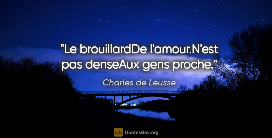 Charles de Leusse citation: "Le brouillardDe l'amour.N'est pas denseAux gens proche."