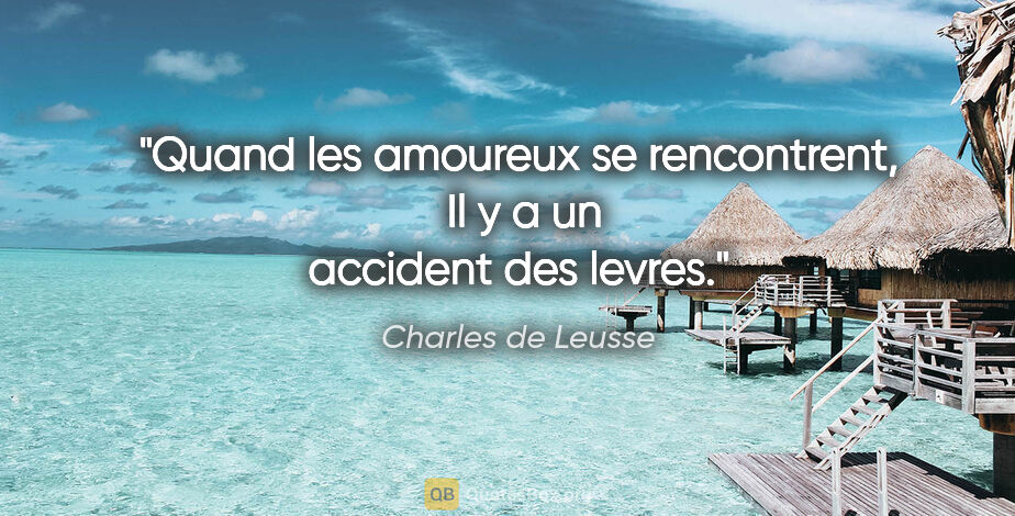 Charles de Leusse citation: "Quand les amoureux se rencontrent,  Il y a un accident des..."