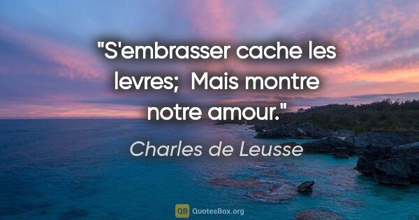 Charles de Leusse citation: "S'embrasser cache les levres;  Mais montre notre amour."