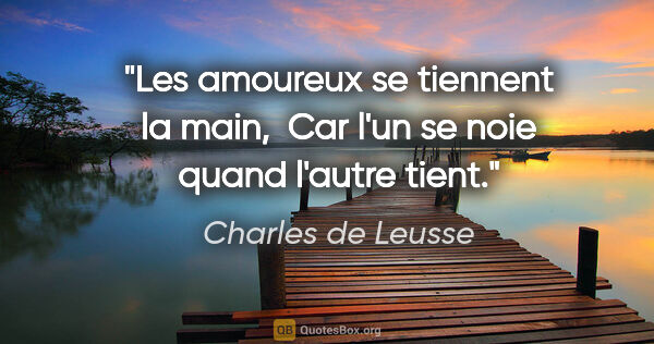 Charles de Leusse citation: "Les amoureux se tiennent la main,  Car l'un se noie quand..."