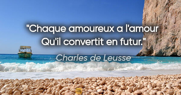 Charles de Leusse citation: "Chaque amoureux a l'amour  Qu'il convertit en futur."