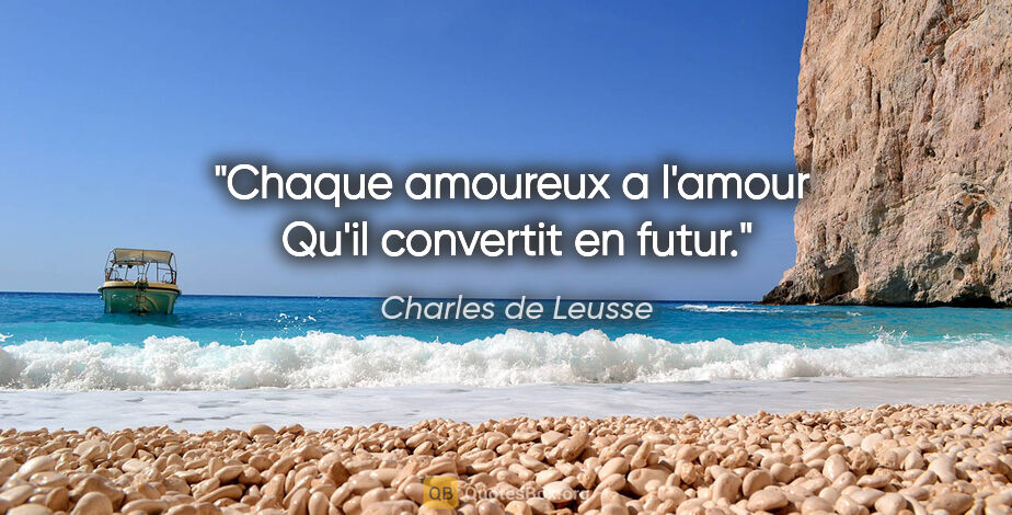 Charles de Leusse citation: "Chaque amoureux a l'amour  Qu'il convertit en futur."